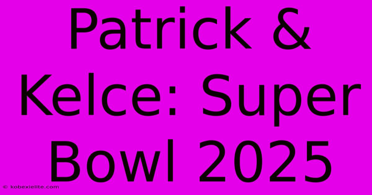 Patrick & Kelce: Super Bowl 2025