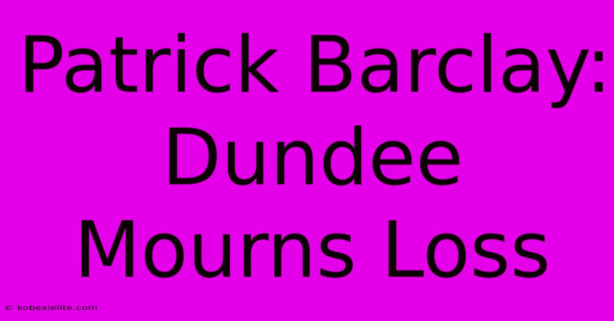 Patrick Barclay: Dundee Mourns Loss