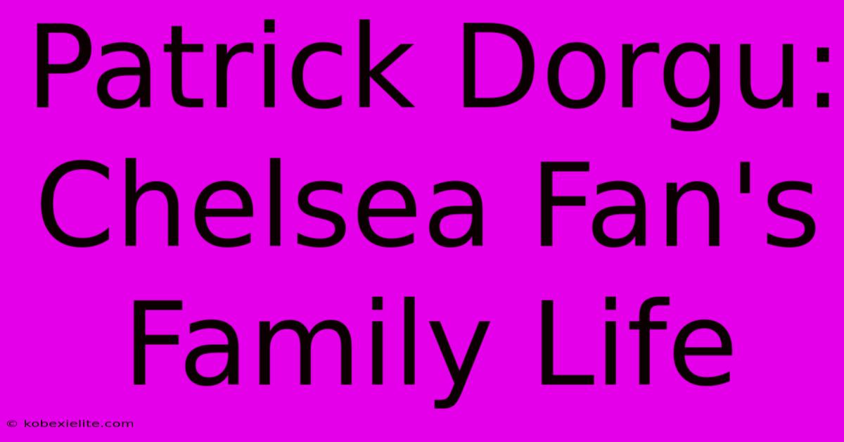 Patrick Dorgu: Chelsea Fan's Family Life