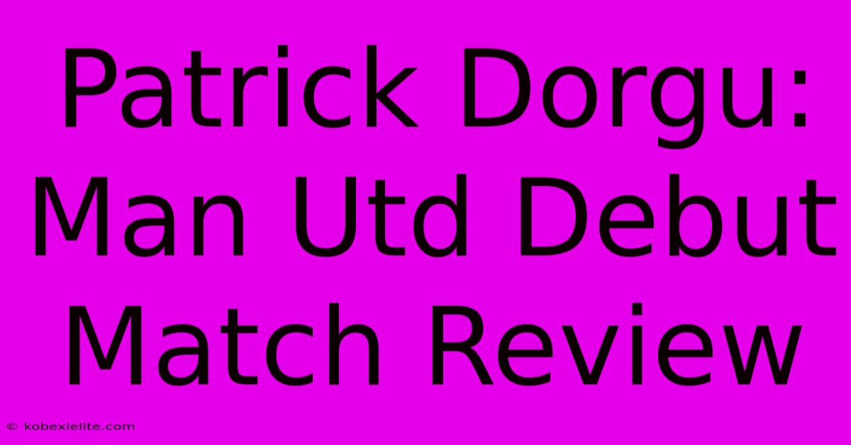 Patrick Dorgu: Man Utd Debut Match Review