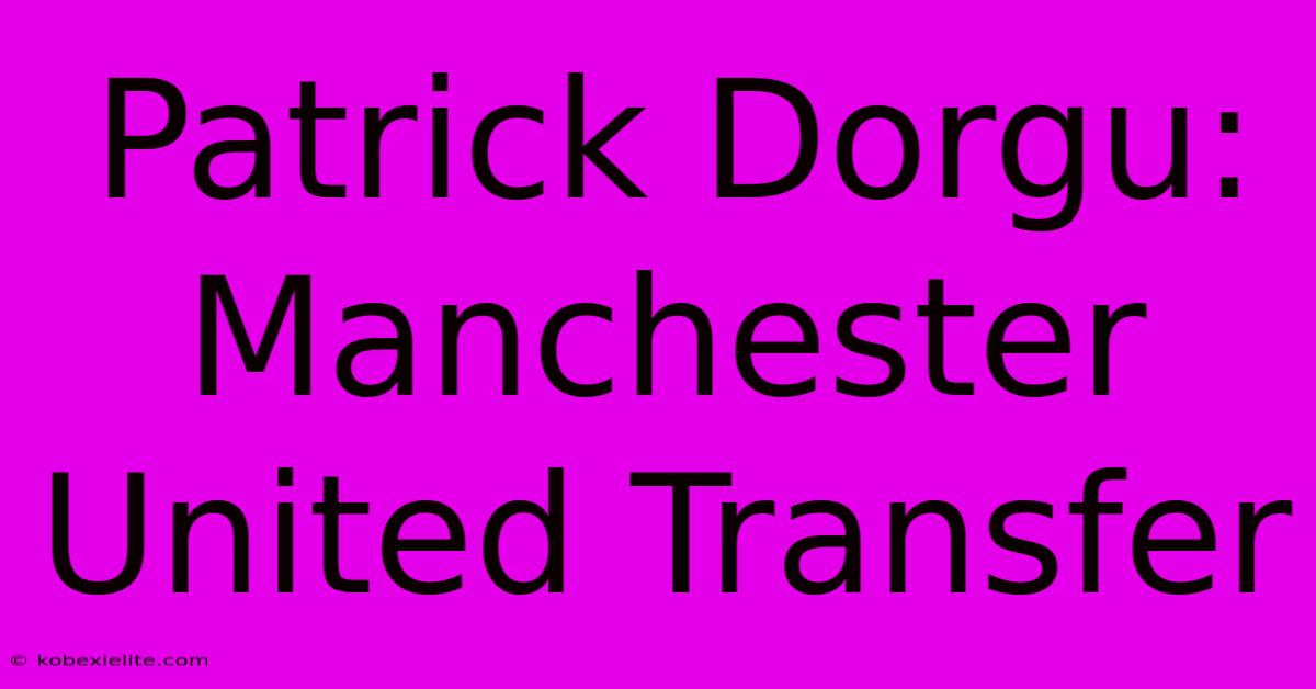 Patrick Dorgu: Manchester United Transfer