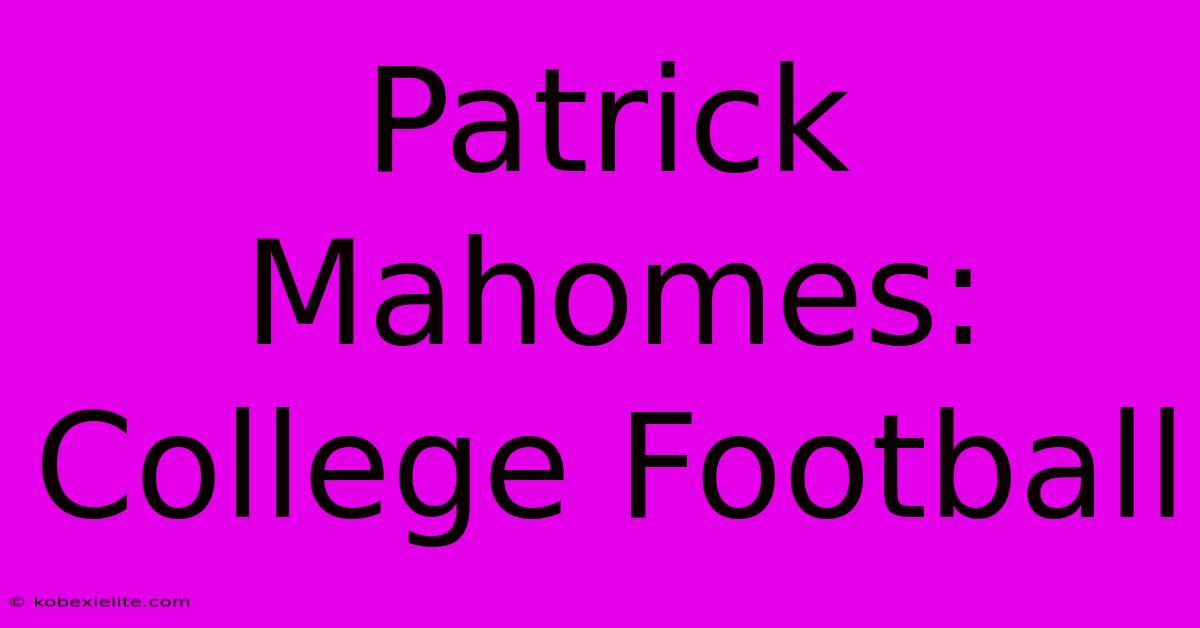 Patrick Mahomes: College Football