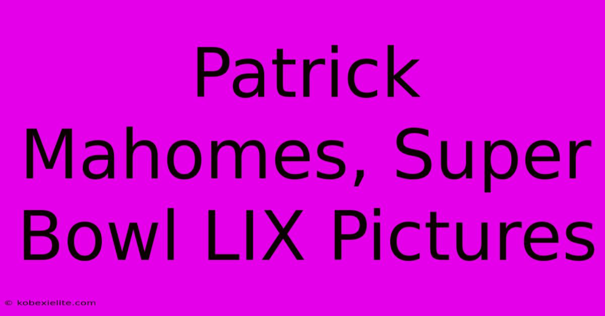 Patrick Mahomes, Super Bowl LIX Pictures