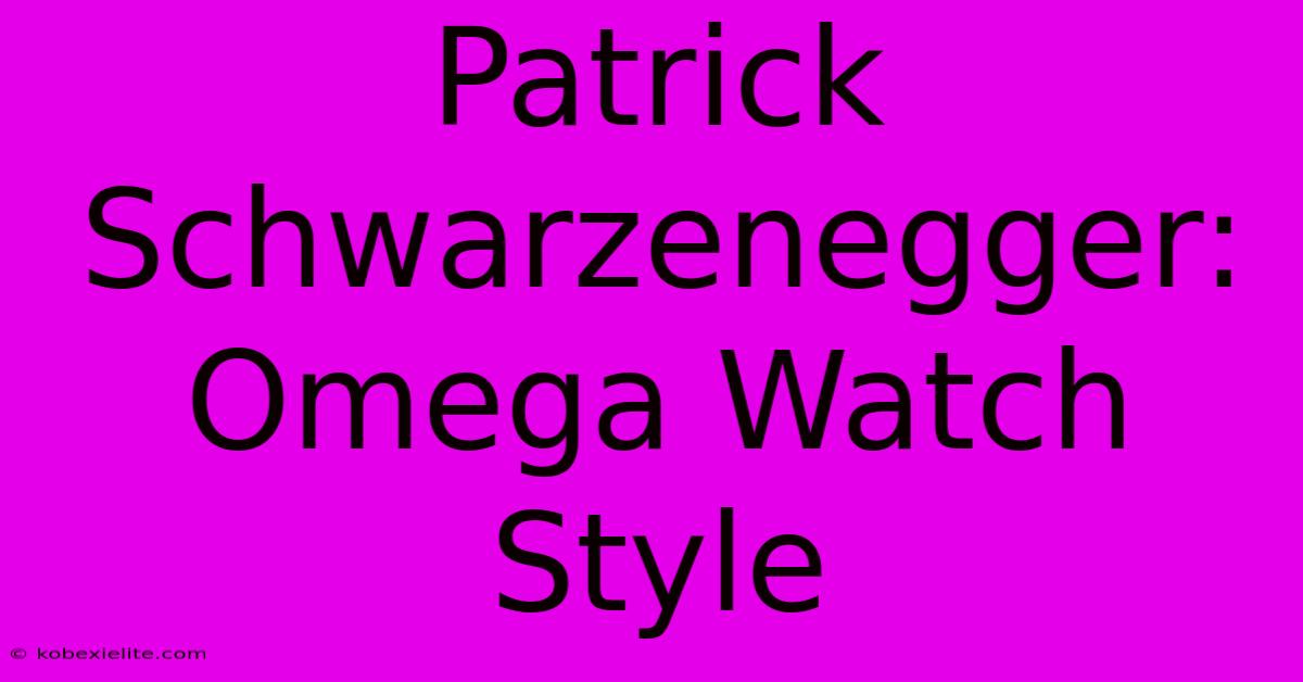 Patrick Schwarzenegger: Omega Watch Style