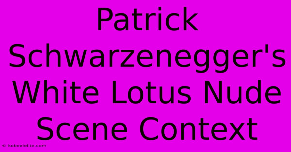 Patrick Schwarzenegger's White Lotus Nude Scene Context