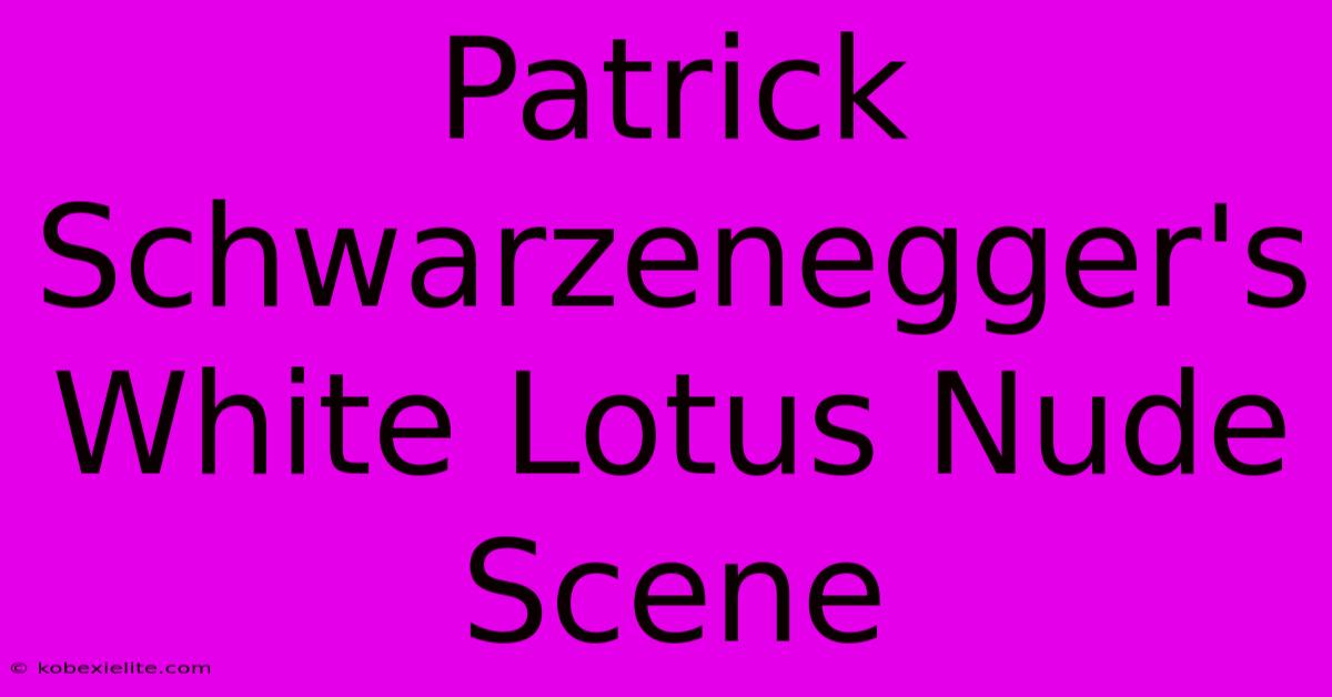 Patrick Schwarzenegger's White Lotus Nude Scene