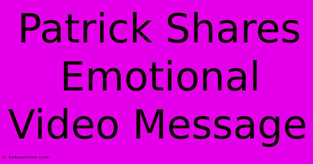 Patrick Shares Emotional Video Message