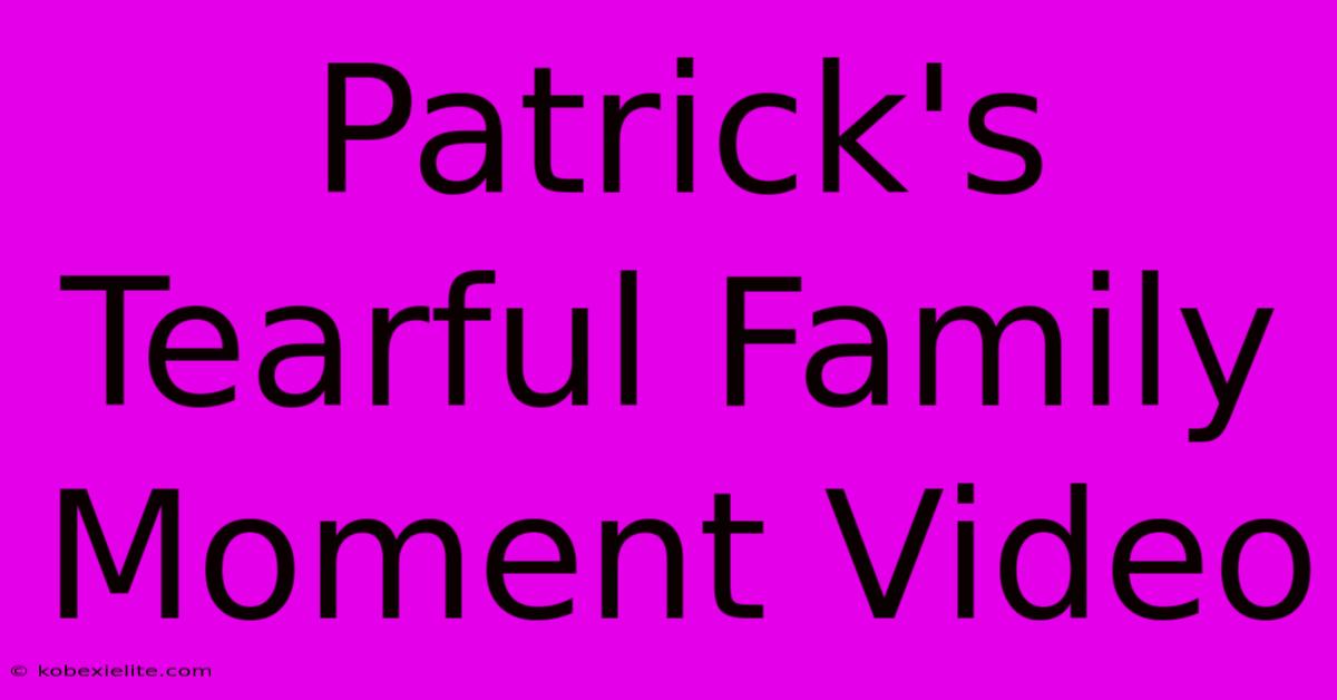 Patrick's Tearful Family Moment Video