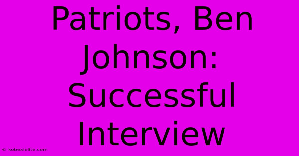 Patriots, Ben Johnson: Successful Interview