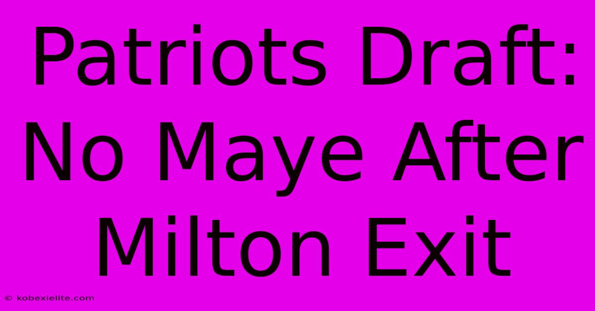 Patriots Draft: No Maye After Milton Exit