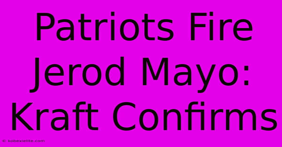 Patriots Fire Jerod Mayo: Kraft Confirms