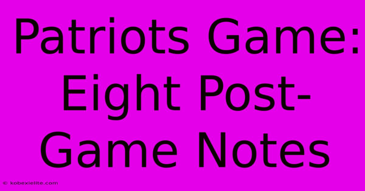 Patriots Game: Eight Post-Game Notes