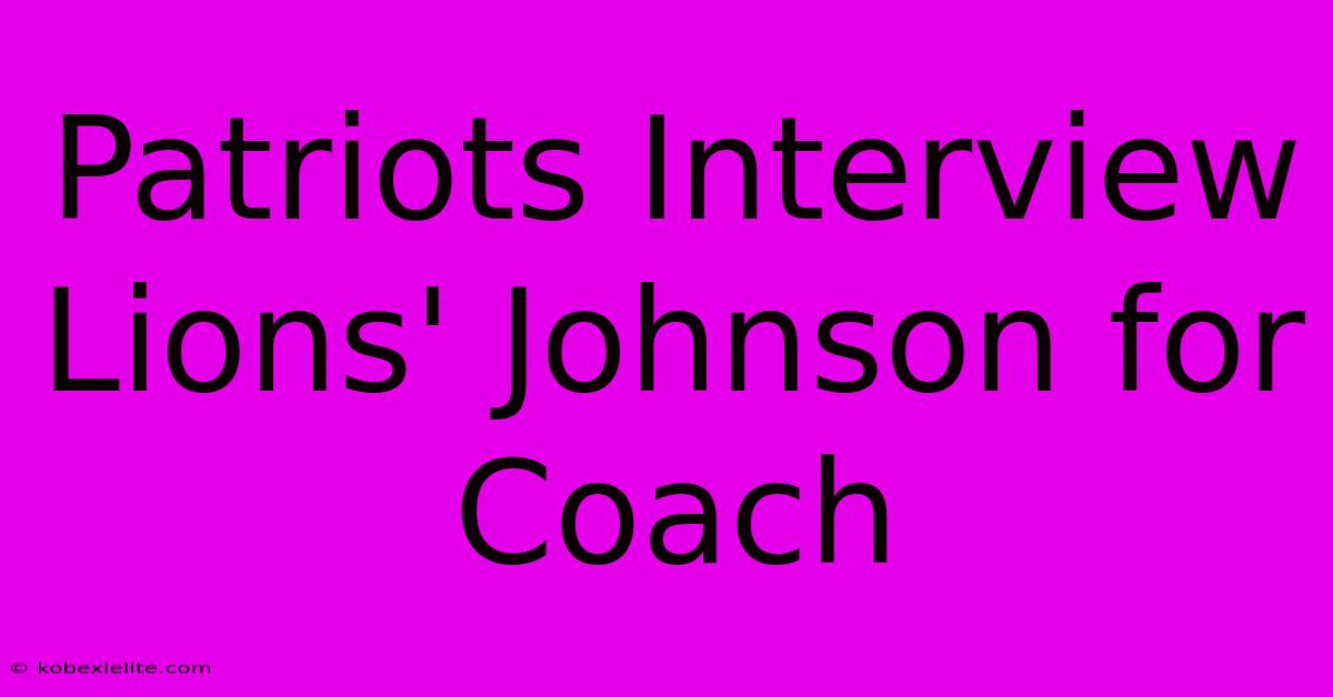 Patriots Interview Lions' Johnson For Coach