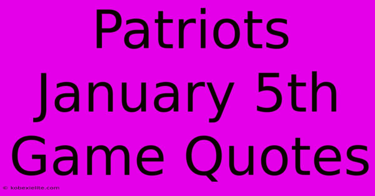 Patriots January 5th Game Quotes