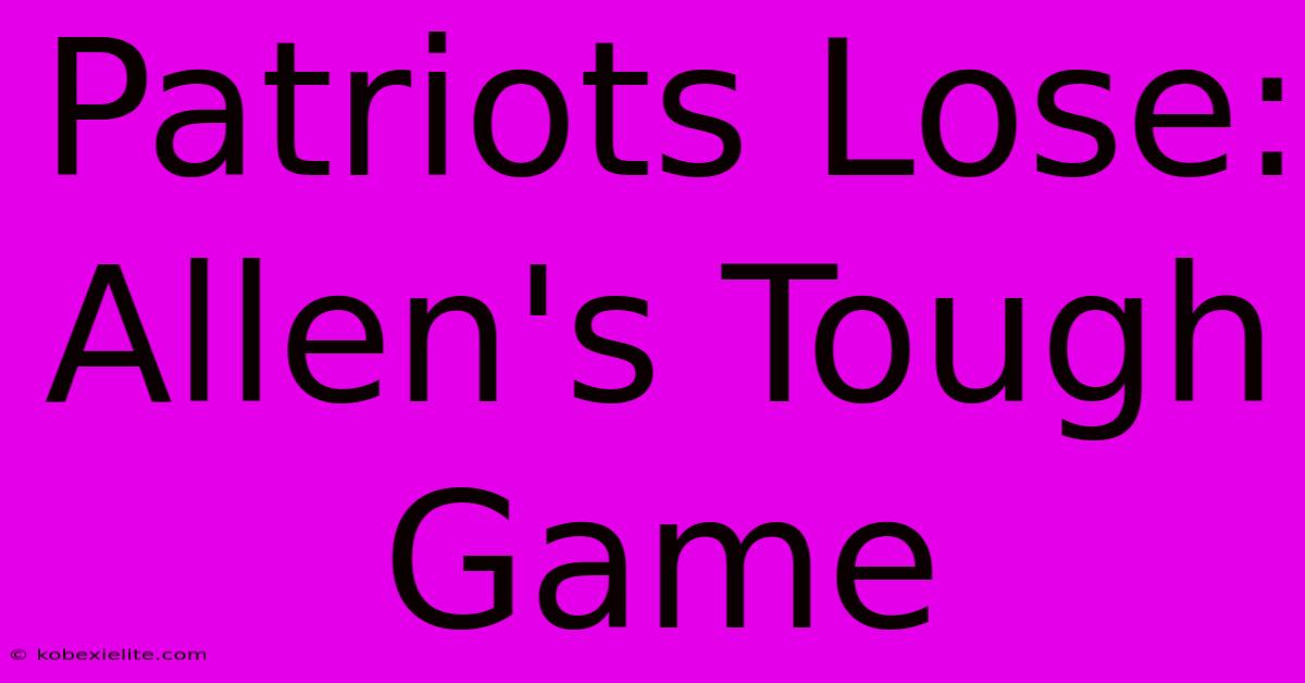 Patriots Lose: Allen's Tough Game