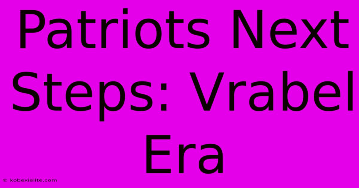 Patriots Next Steps: Vrabel Era