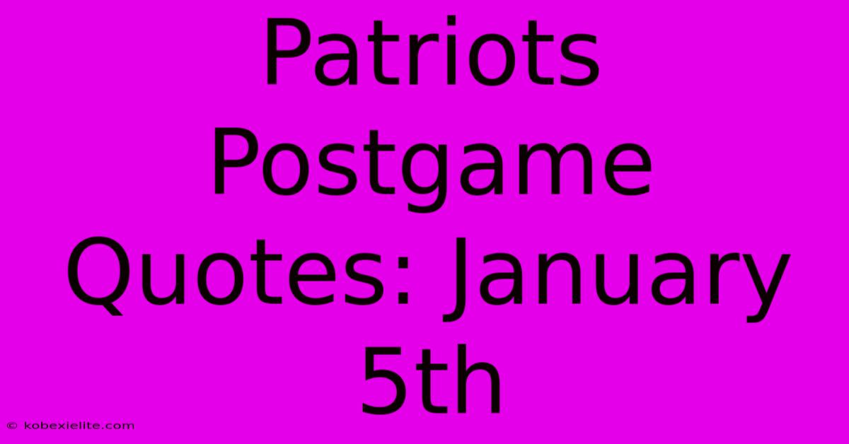 Patriots Postgame Quotes: January 5th