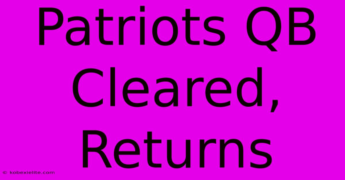 Patriots QB Cleared, Returns