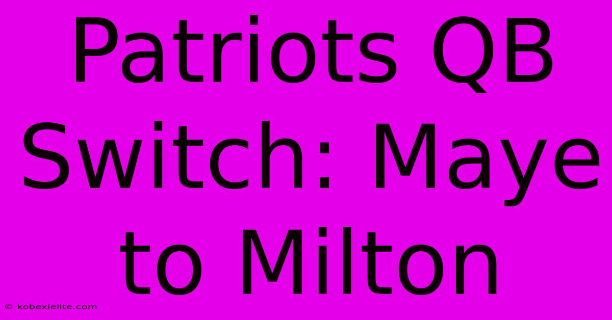 Patriots QB Switch: Maye To Milton