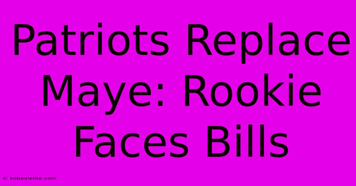 Patriots Replace Maye: Rookie Faces Bills