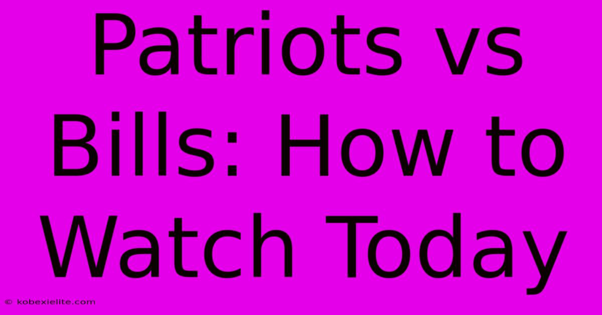 Patriots Vs Bills: How To Watch Today