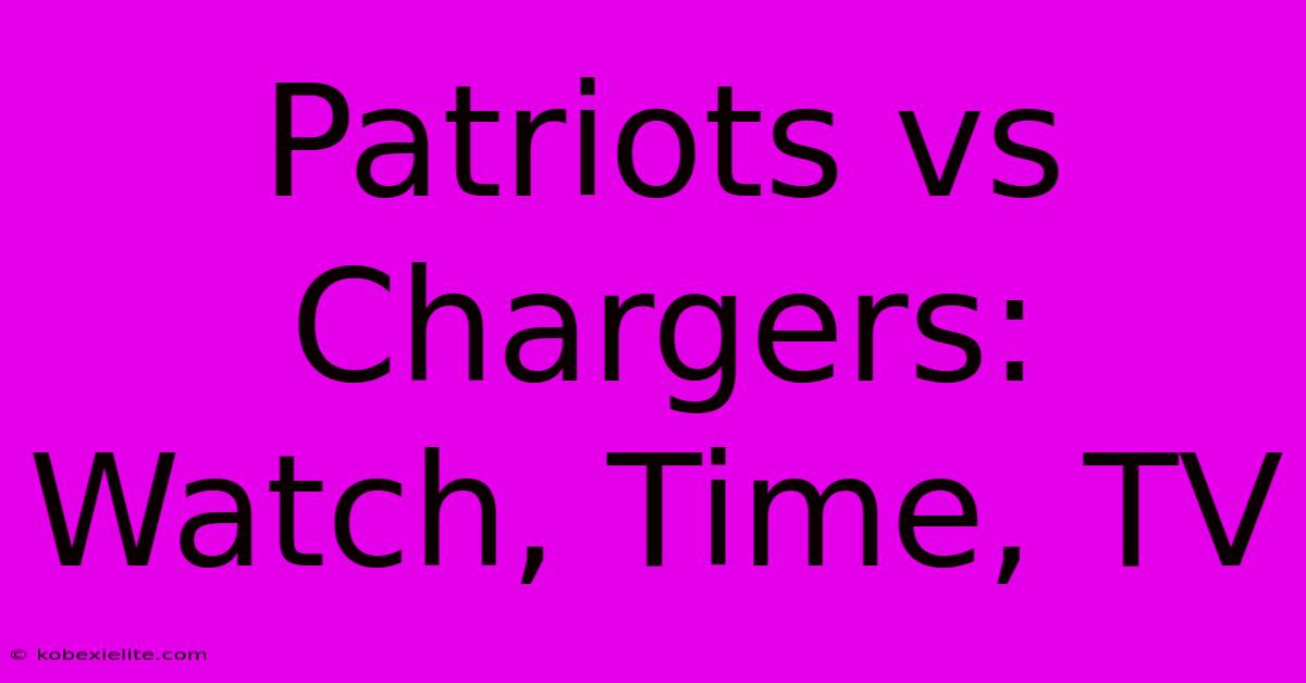 Patriots Vs Chargers: Watch, Time, TV