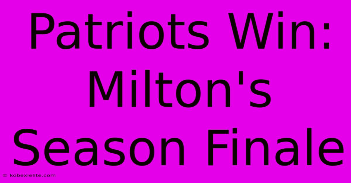 Patriots Win: Milton's Season Finale