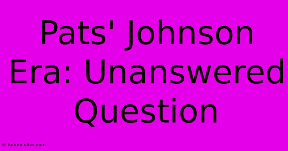 Pats' Johnson Era: Unanswered Question