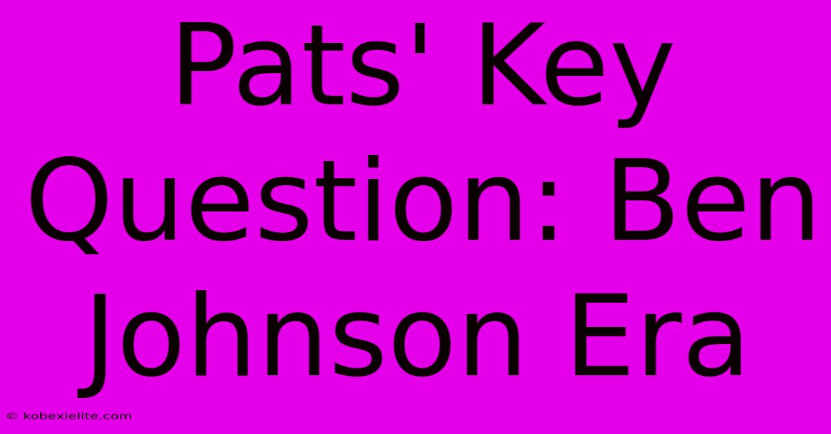 Pats' Key Question: Ben Johnson Era