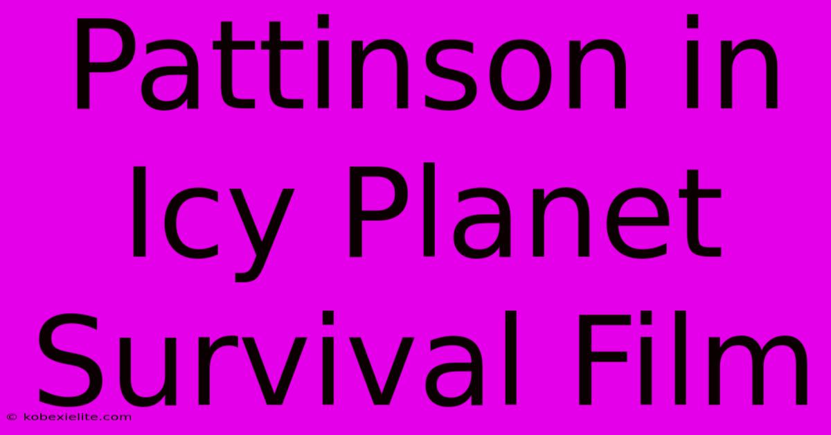 Pattinson In Icy Planet Survival Film