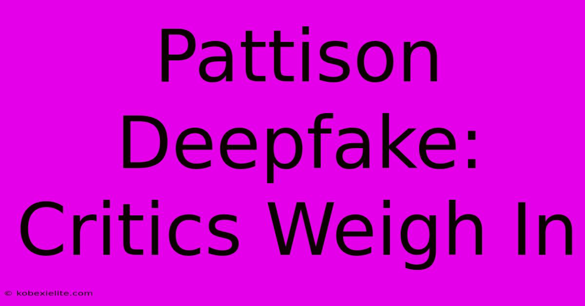 Pattison Deepfake: Critics Weigh In