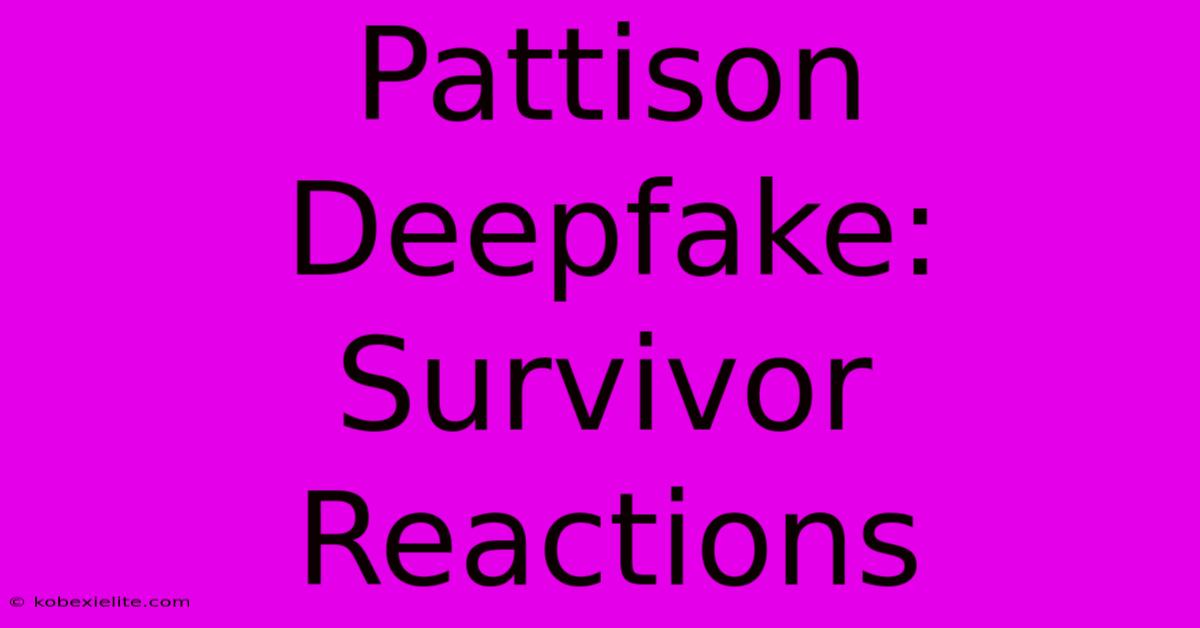 Pattison Deepfake: Survivor Reactions