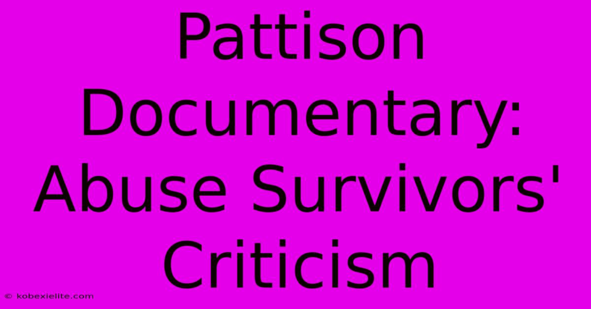 Pattison Documentary: Abuse Survivors' Criticism