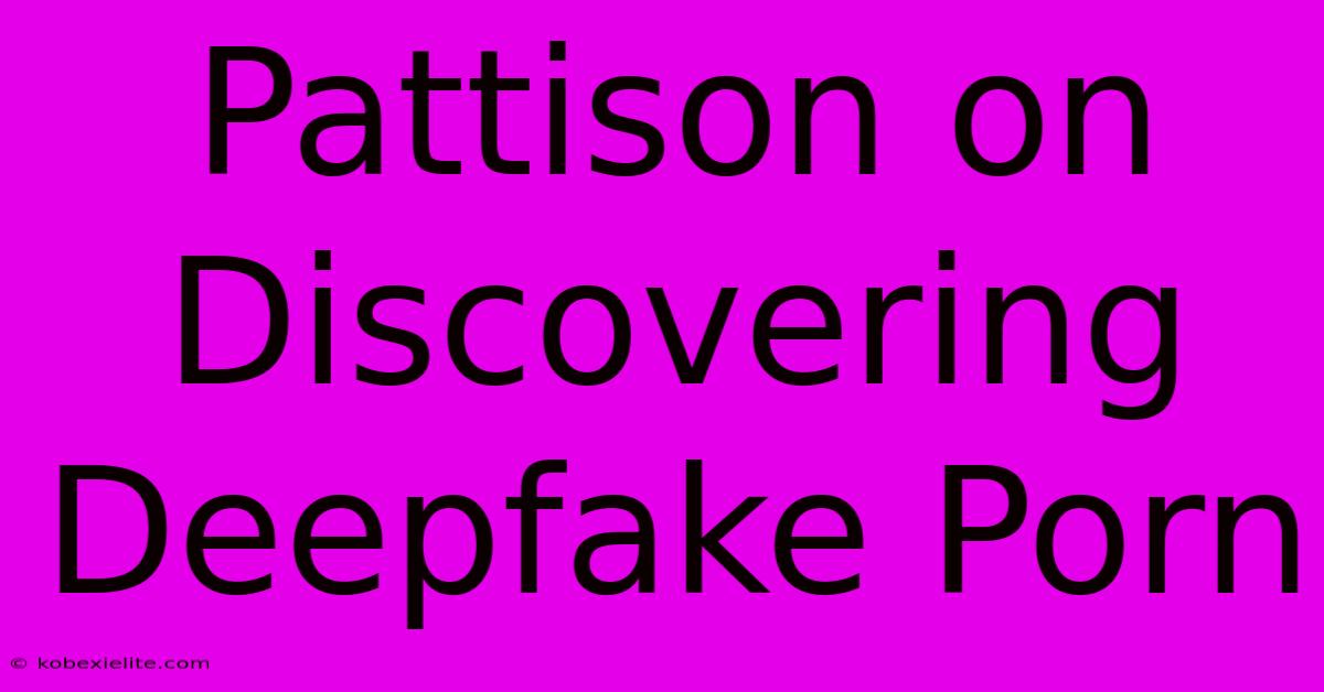 Pattison On Discovering Deepfake Porn