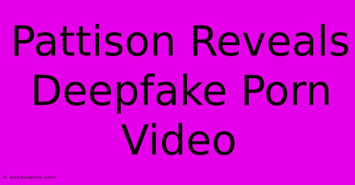 Pattison Reveals Deepfake Porn Video