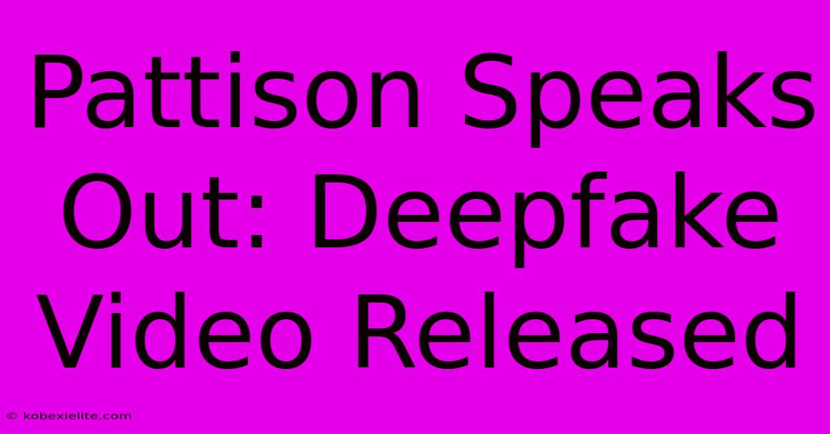 Pattison Speaks Out: Deepfake Video Released