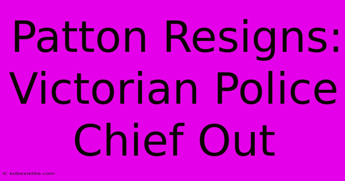 Patton Resigns: Victorian Police Chief Out