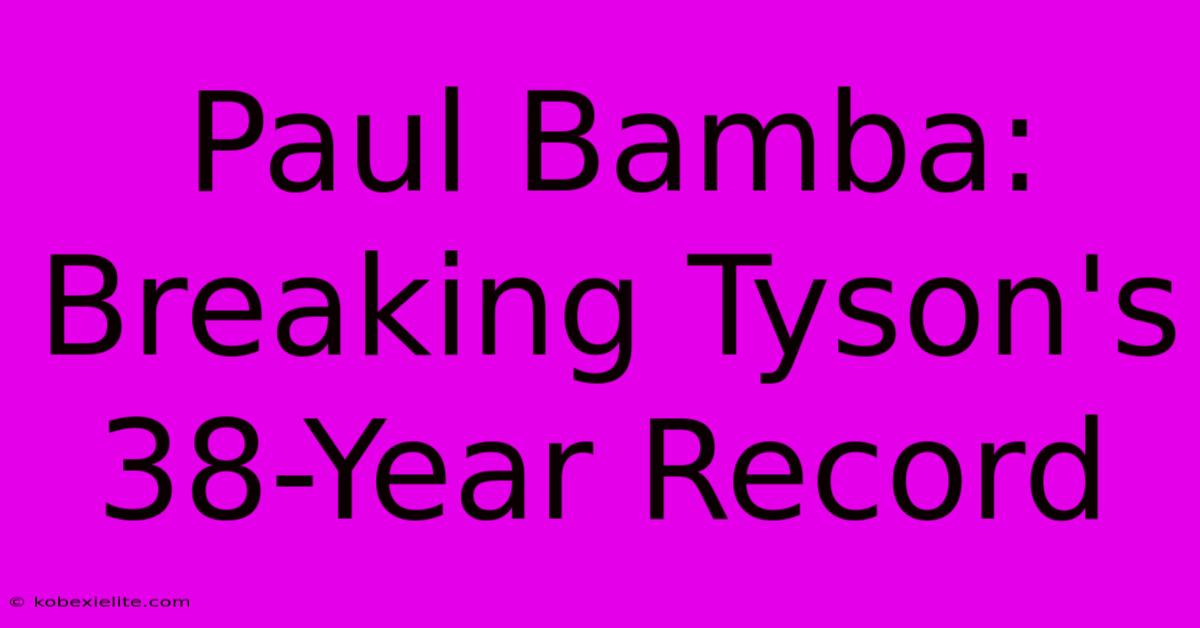 Paul Bamba: Breaking Tyson's 38-Year Record