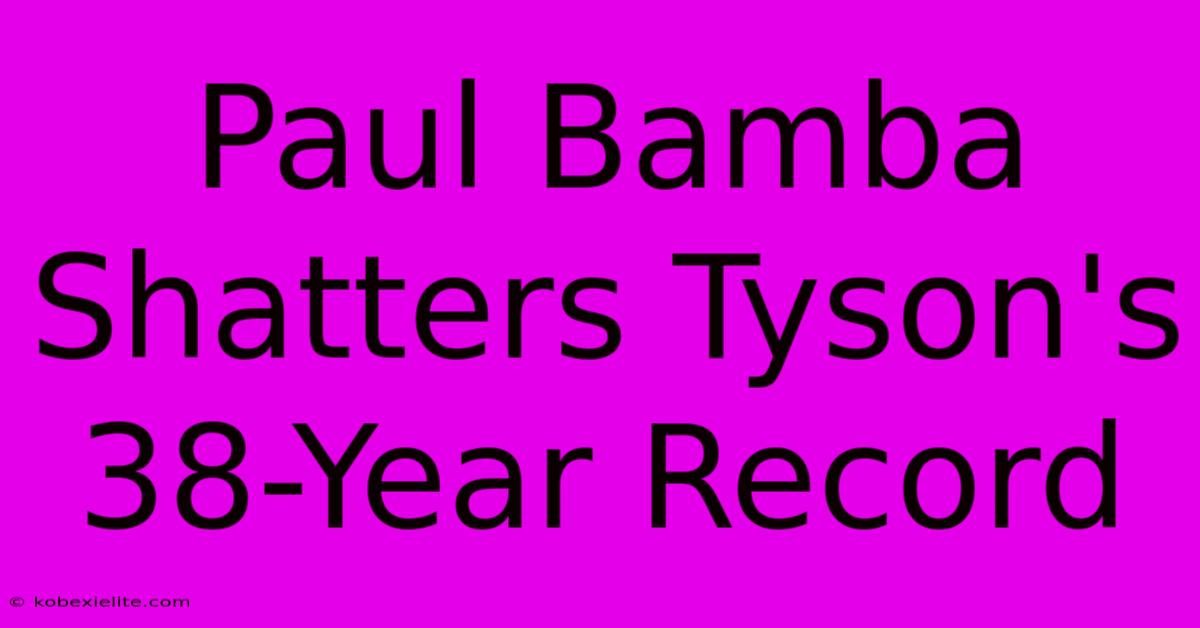 Paul Bamba Shatters Tyson's 38-Year Record