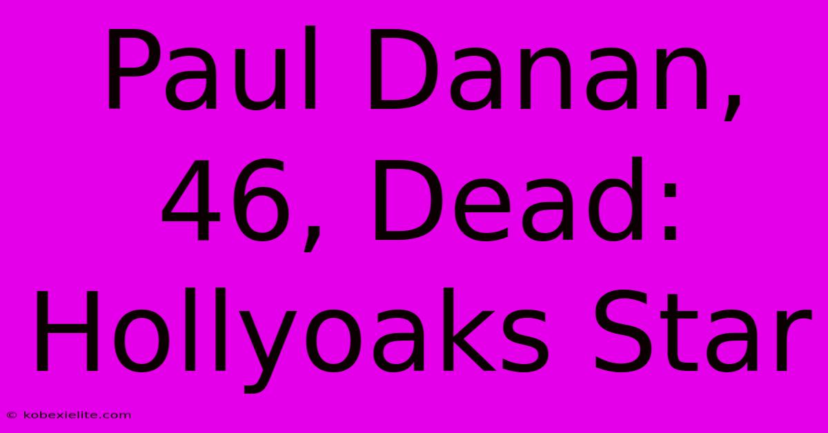 Paul Danan, 46, Dead: Hollyoaks Star