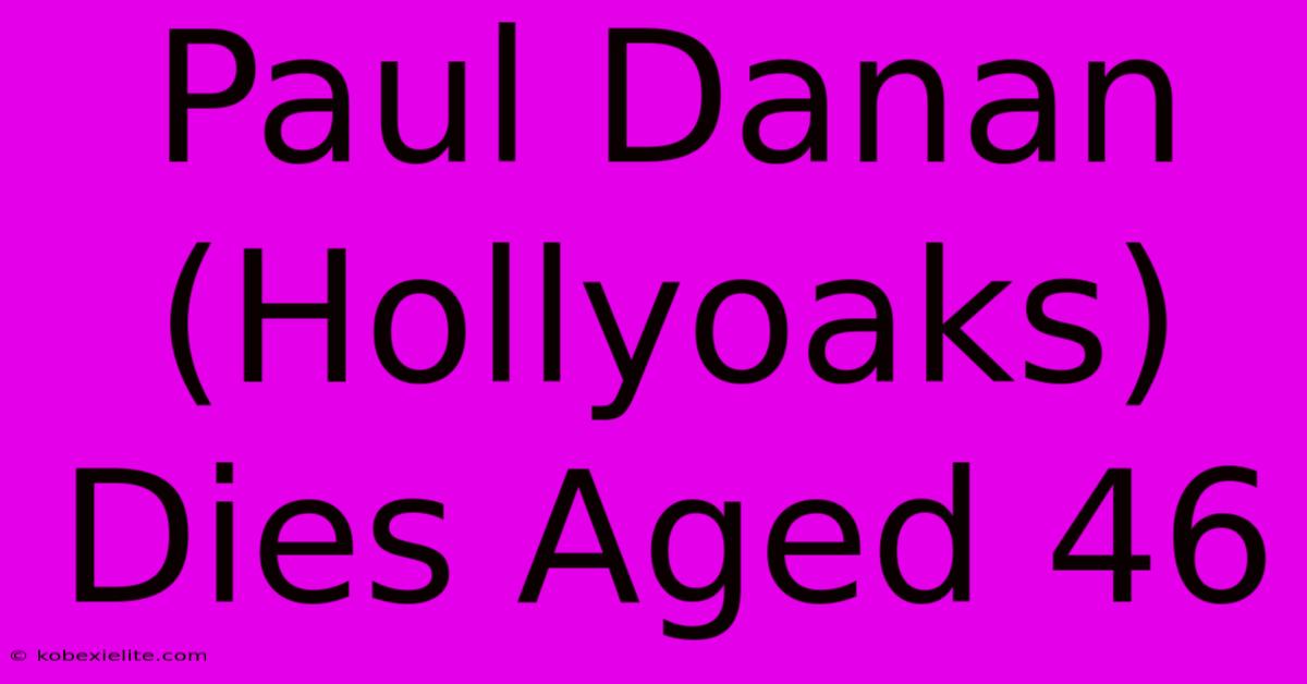 Paul Danan (Hollyoaks) Dies Aged 46