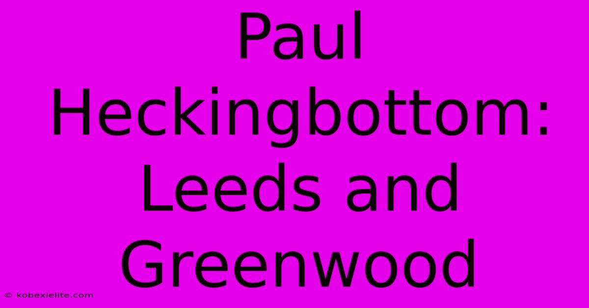 Paul Heckingbottom: Leeds And Greenwood Paul Heckingbottom: Leeds And Greenwood