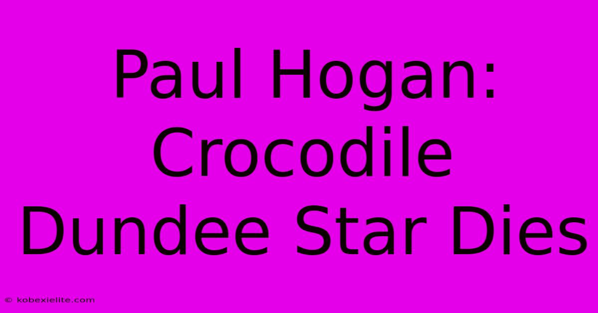 Paul Hogan: Crocodile Dundee Star Dies