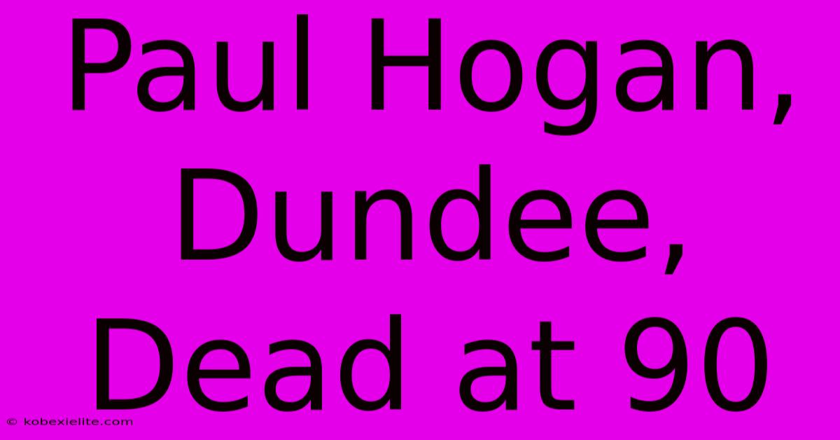 Paul Hogan, Dundee, Dead At 90