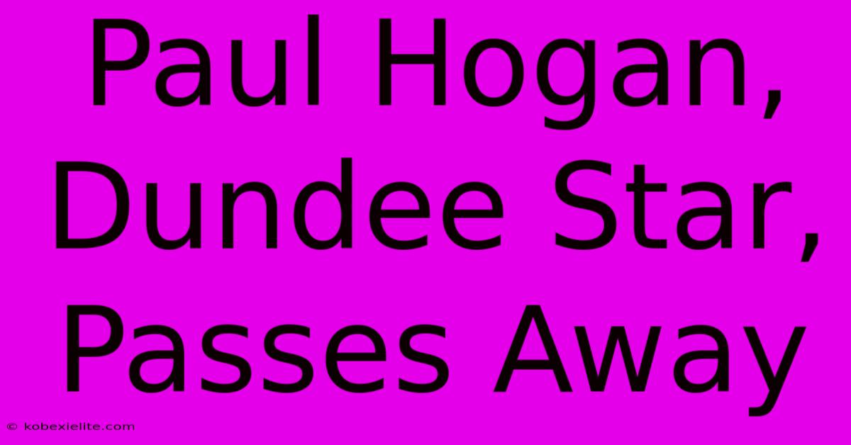 Paul Hogan, Dundee Star, Passes Away