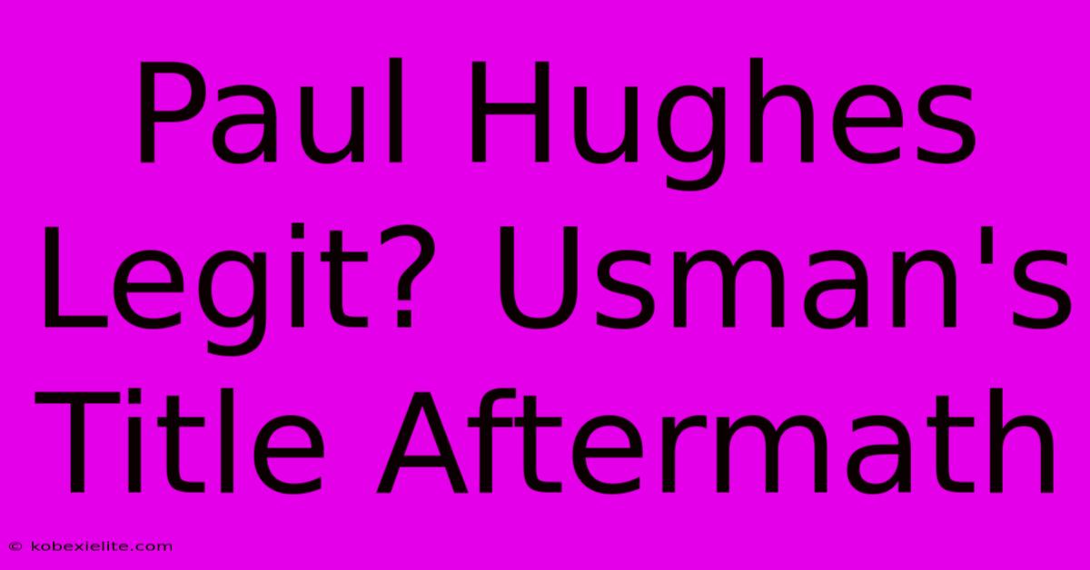 Paul Hughes Legit? Usman's Title Aftermath