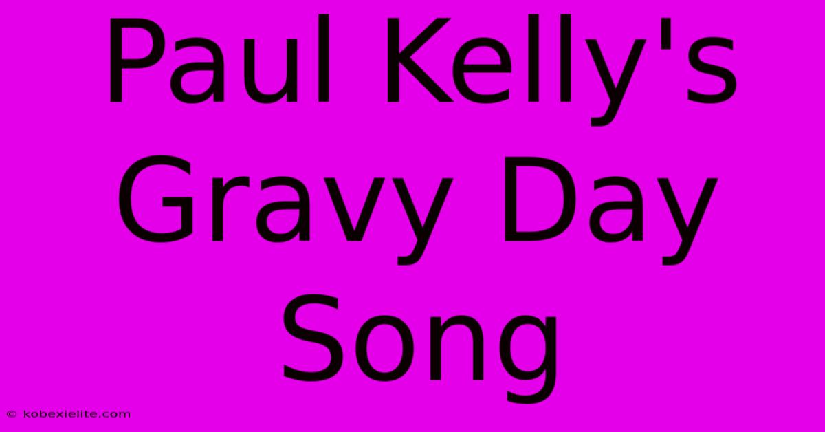 Paul Kelly's Gravy Day Song