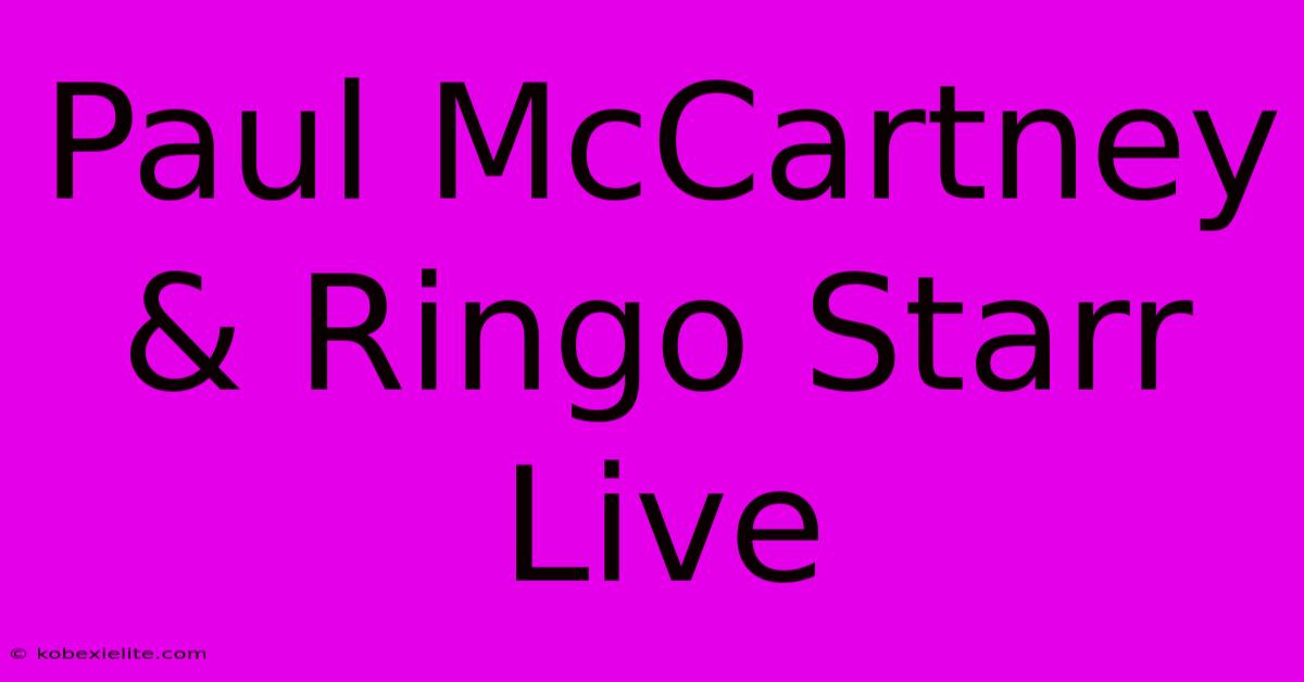 Paul McCartney & Ringo Starr Live