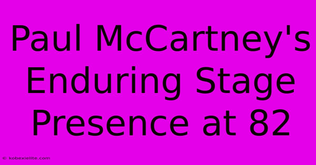 Paul McCartney's Enduring Stage Presence At 82