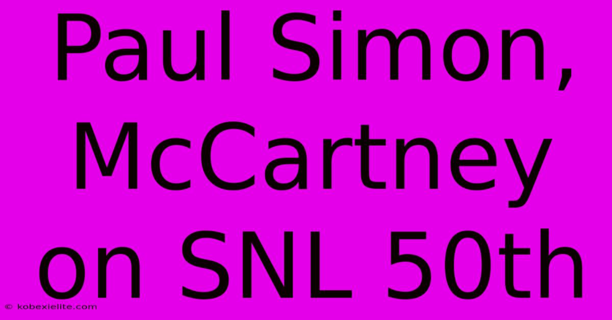 Paul Simon, McCartney On SNL 50th